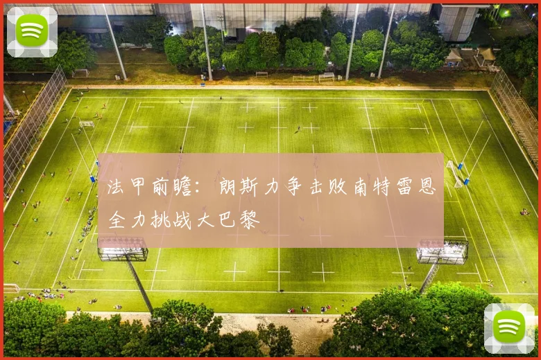 法甲前瞻：朗斯力争击败南特雷恩全力挑战大巴黎